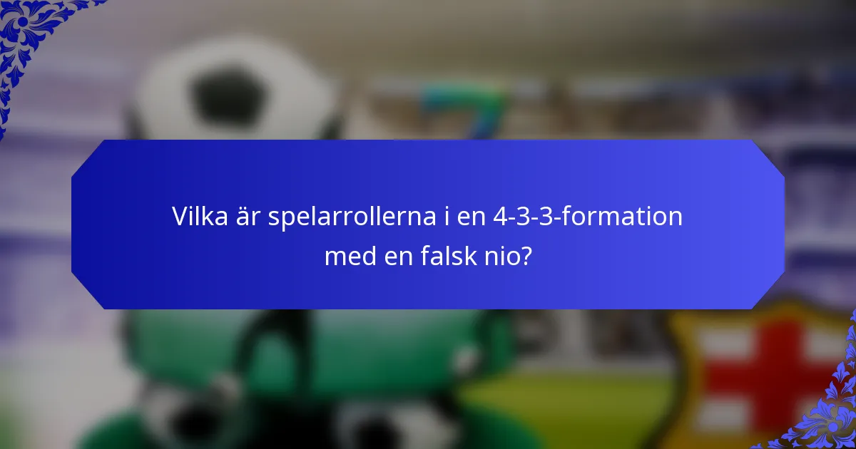 Vilka är spelarrollerna i en 4-3-3-formation med en falsk nio?