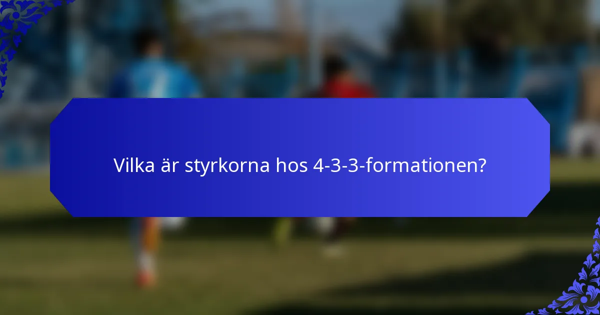 Vilka är styrkorna hos 4-3-3-formationen?