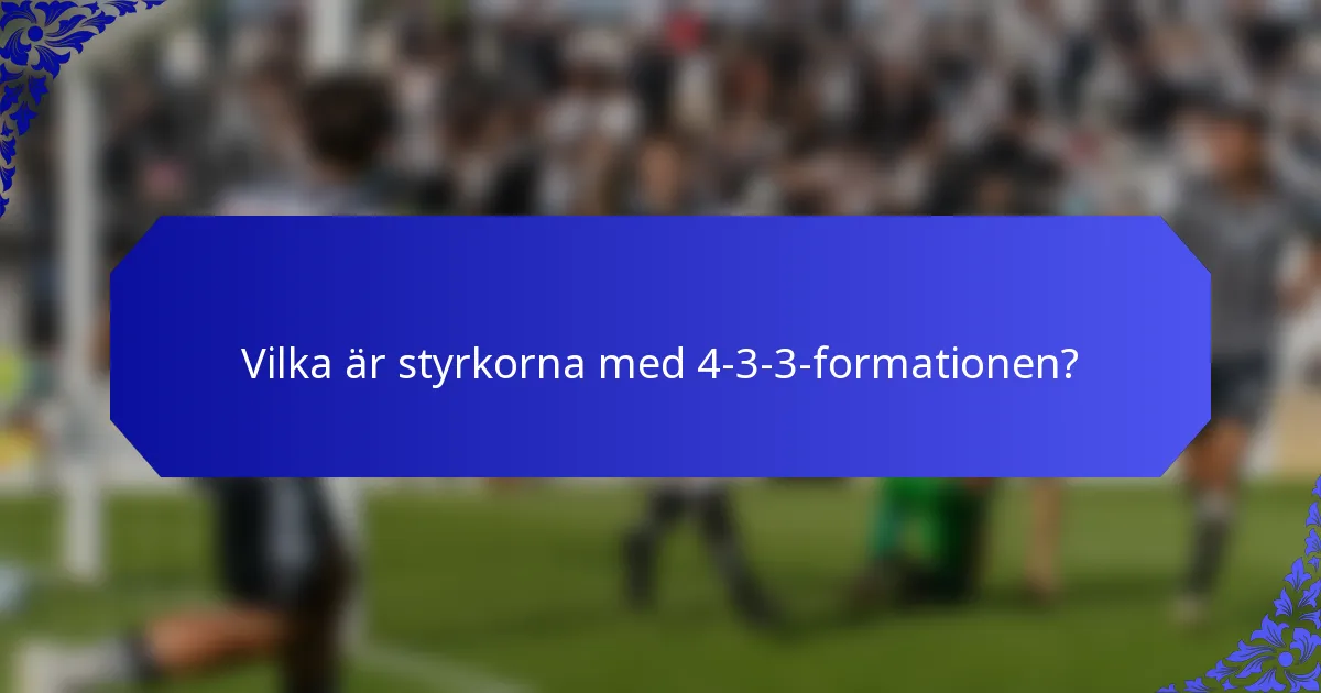 Vilka är styrkorna med 4-3-3-formationen?