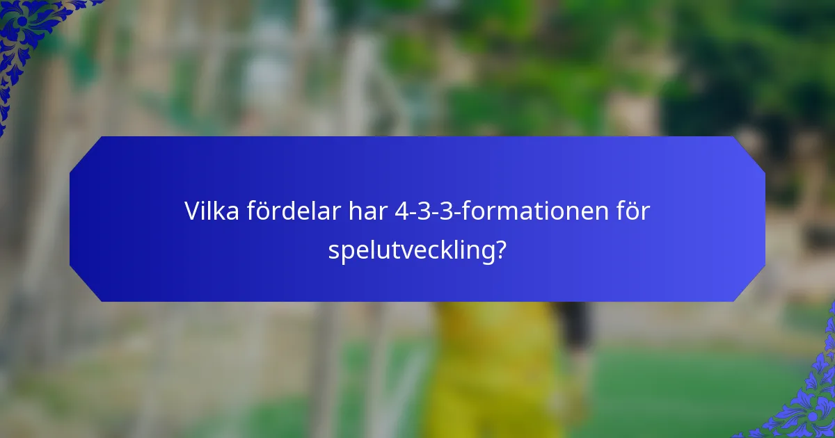 Vilka fördelar har 4-3-3-formationen för spelutveckling?