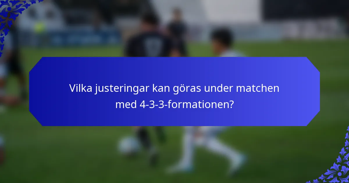 Vilka justeringar kan göras under matchen med 4-3-3-formationen?