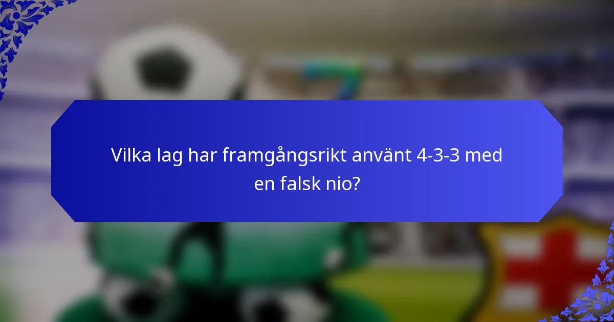 Vilka lag har framgångsrikt använt 4-3-3 med en falsk nio?