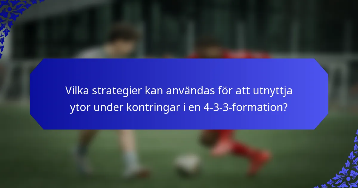 Vilka strategier kan användas för att utnyttja ytor under kontringar i en 4-3-3-formation?