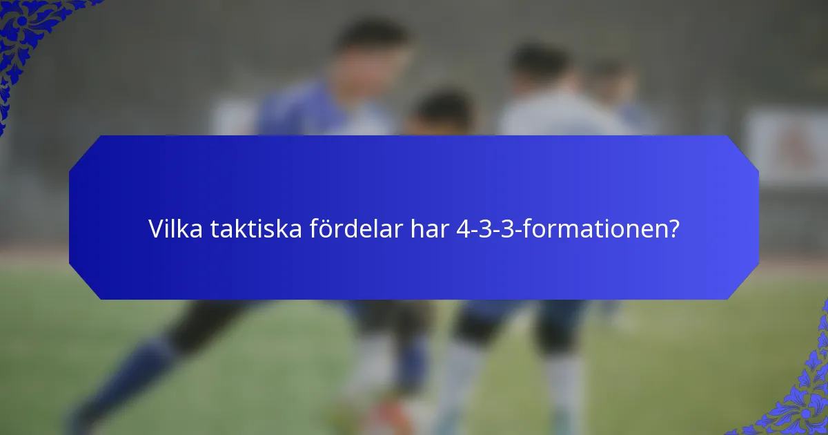 Vilka taktiska fördelar har 4-3-3-formationen?