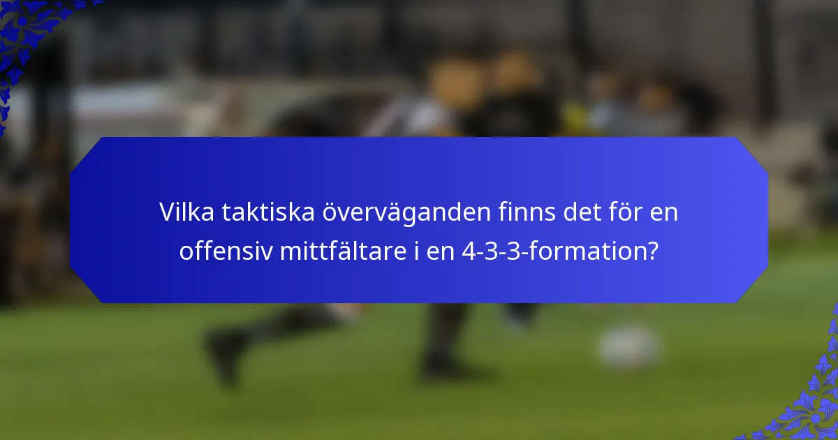Vilka taktiska överväganden finns det för en offensiv mittfältare i en 4-3-3-formation?