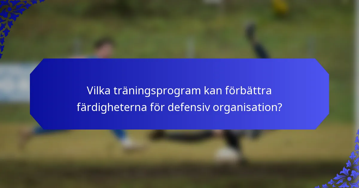 Vilka träningsprogram kan förbättra färdigheterna för defensiv organisation?