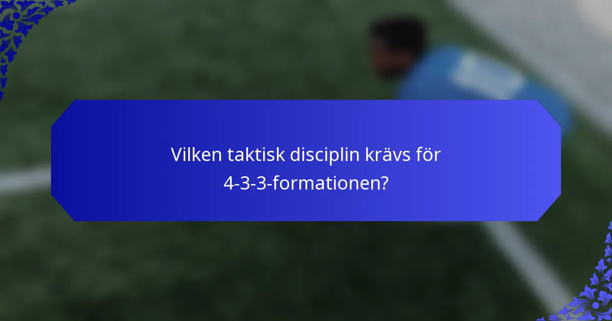 Vilken taktisk disciplin krävs för 4-3-3-formationen?