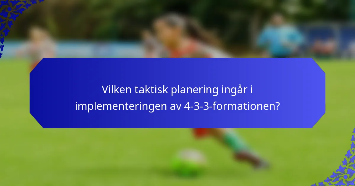 Vilken taktisk planering ingår i implementeringen av 4-3-3-formationen?